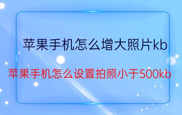 苹果手机怎么增大照片kb 苹果手机怎么设置拍照小于500kb？